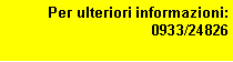 Casella di testo: Per ulteriori informazioni: 0933/24826